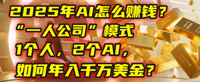 AI怎么赚钱？揭秘2025年“一人公司”模式：1个人，2个AI，如何年入千万美金？-千图副业网