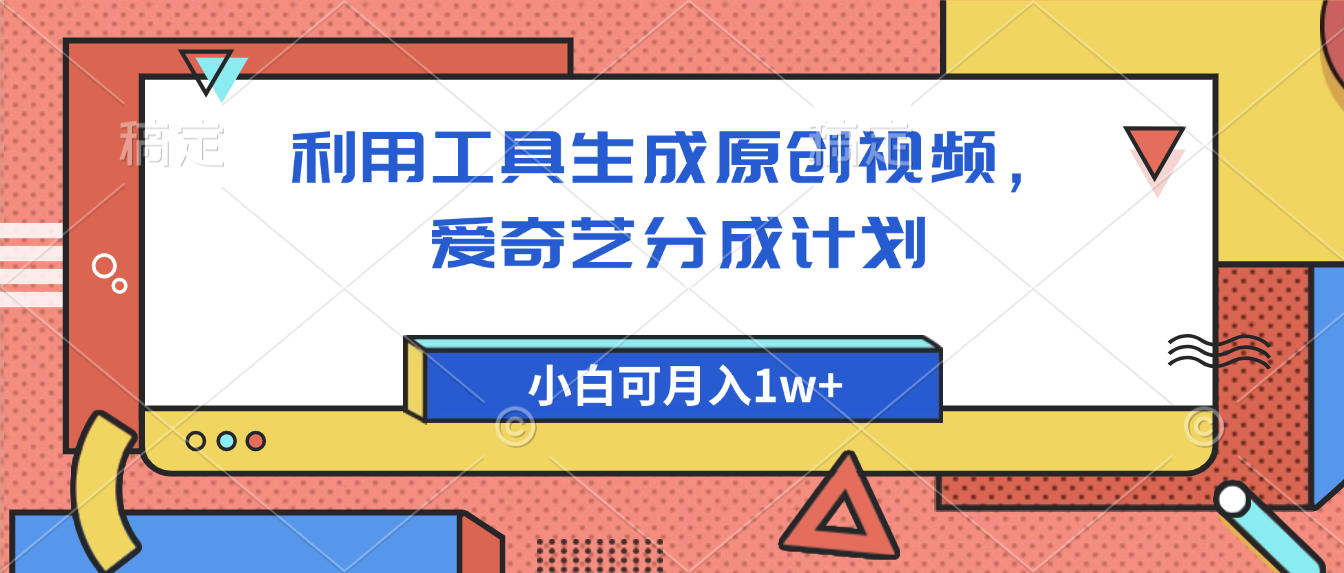 爱奇艺分成计划，利用工具生成原创视频，爱奇艺分成计划，小白可月入1w+-千图副业网