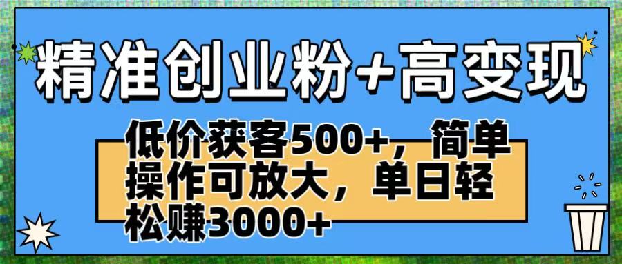 精准创业粉+高变现：低价获客500+，简单操作可放大，单日轻松赚3000+-千图副业网
