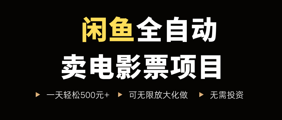 闲鱼全自动卖电影票项目，一单5元-30元，新手一天轻松500+，无脑操作，零投资-千图副业网