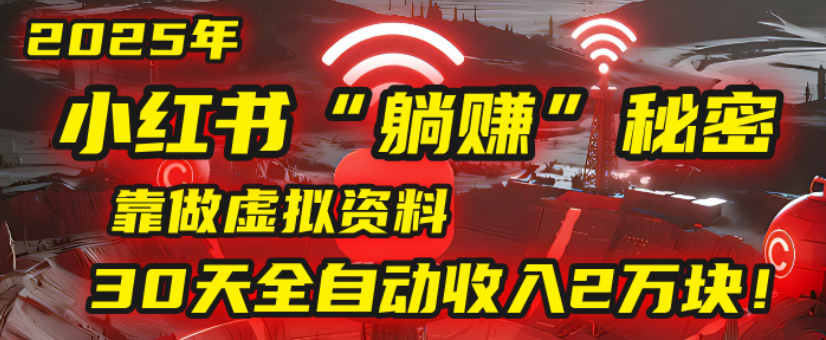 2025小红书虚拟项目，靠做虚拟资料30天全自动收入2万块-千图副业网