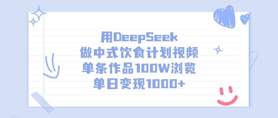 用DeepSeek做，中式饮食计划视频，单条作品100W浏览，单日变现1000+-千图副业网