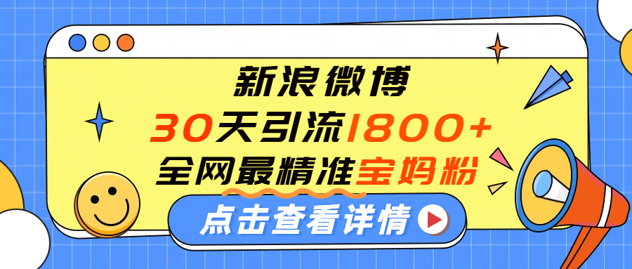 微博30天引流1800+全网最精准“宝妈”！手把手演示！-千图副业网