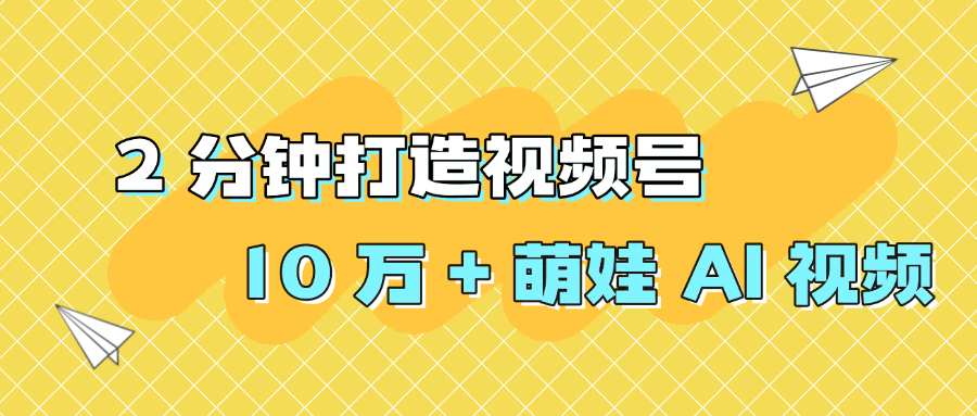 2 分钟打造视频号 10 万 + 萌娃 AI 视频-千图副业网