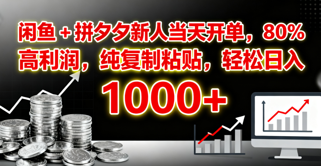 闲鱼 + 拼夕夕新人当天开单，80% 高利润，纯复制粘贴，轻松日入 1000+-千图副业网