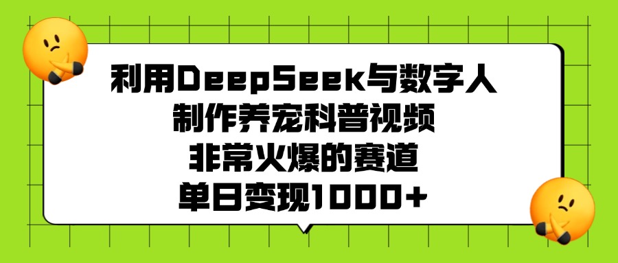 利用DeepSeek与数字人制作，养宠科普视频，非常火爆的赛道，单日变现1000+-千图副业网