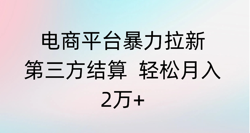 电商平台暴力拉新第三方结算 轻松月入2万+-千图副业网