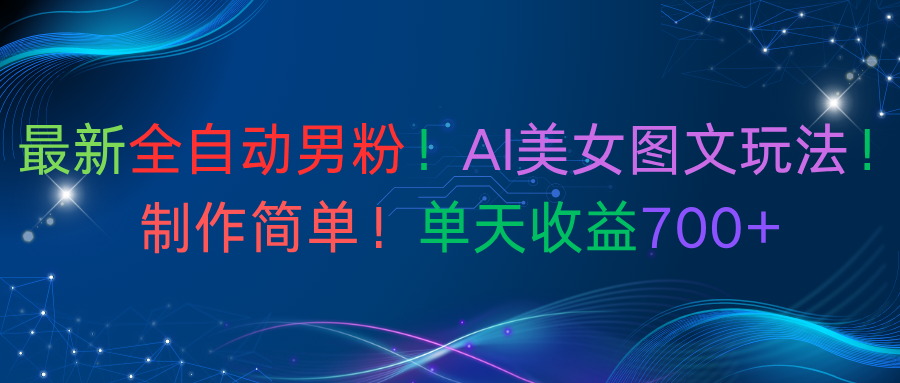 最新全自动男粉！AI美女图文玩法！制作简单！单天收益700+-千图副业网