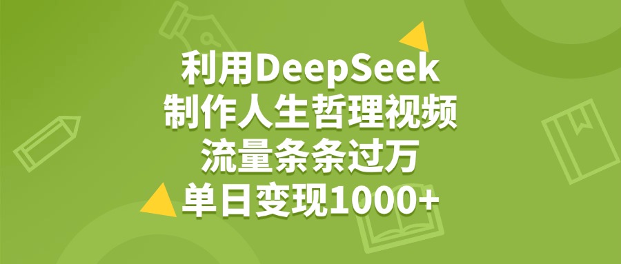 利用DeepSeek生成人生哲理视频，流量条条过万，单日变现1000+-千图副业网