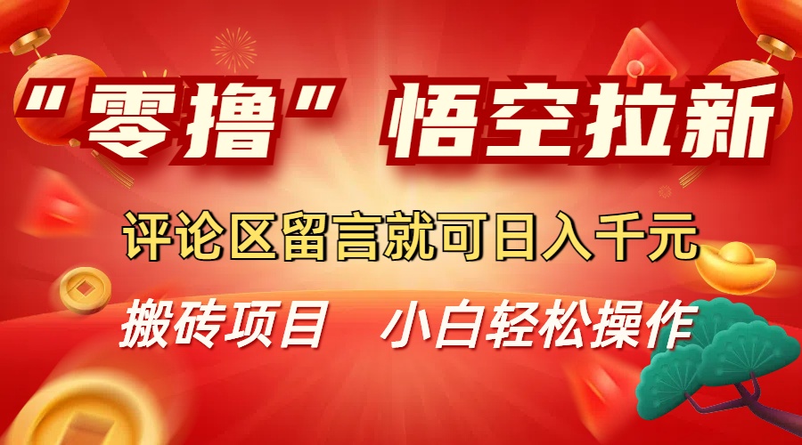 “零撸”悟空拉新玩法，评论区留言就可日入千元-千图副业网