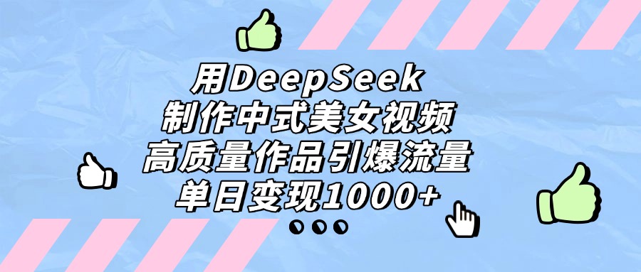 用DeepSeek制作,中式美女视频,高质量作品引爆流量!单日变现1000+-千图副业网