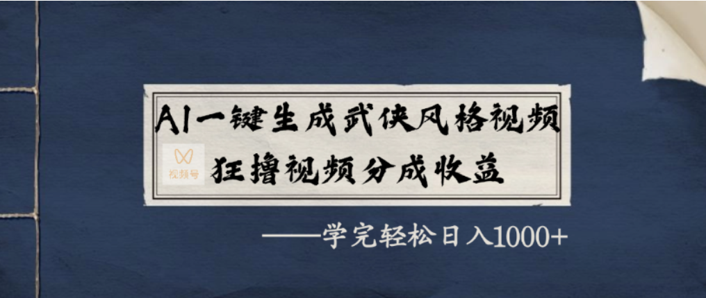 AI一键生成武侠风格视频，视频号分成收益狂撸，学完轻松日入1000+-千图副业网