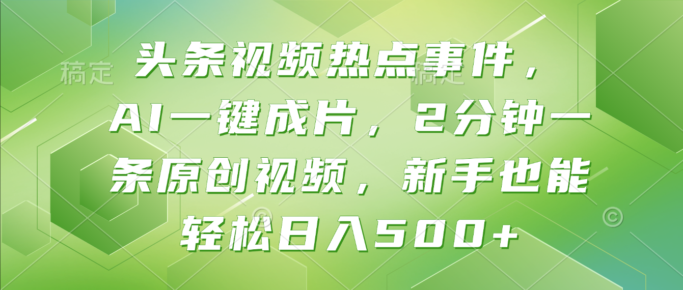 头条视频热点事件, AI一键成片,2分钟一条原创视频,新手也能轻松日入500+!-千图副业网