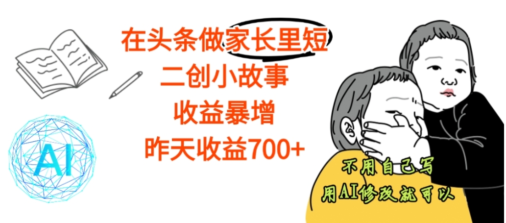 【震惊】在头条做家长里短二创小故事，收益暴增，昨天收益700+-千图副业网