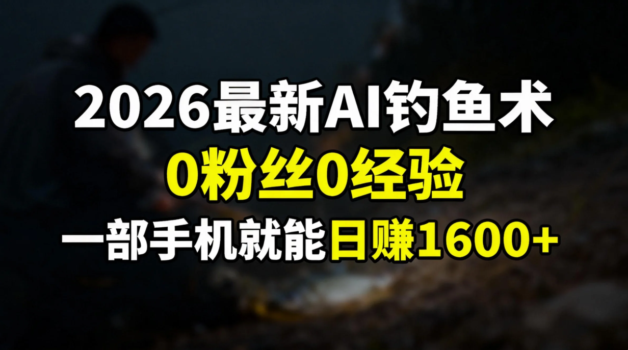 2026最新AI钓鱼术:0粉丝0经验,一部手机就能开启赚钱模式-千图副业网
