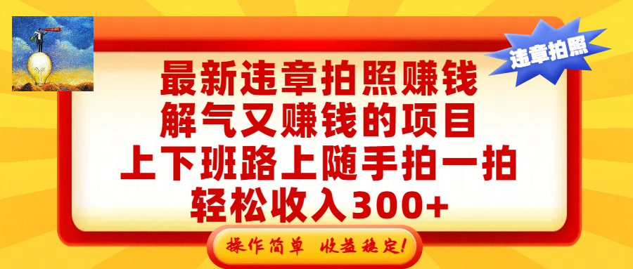 最新违章拍照赚钱，解气又赚钱的项目，上下班路上随手拍一拍，轻松收入300+，悄悄的闷声发大财，操作简单，收益稳！-千图副业网