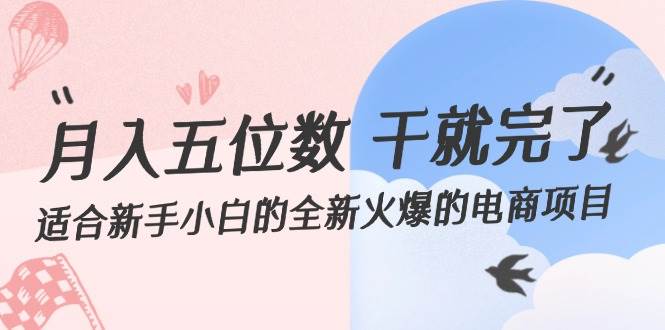 月入五位数 干就完了 适合新手小白的全新火爆的电商项目-千图副业网